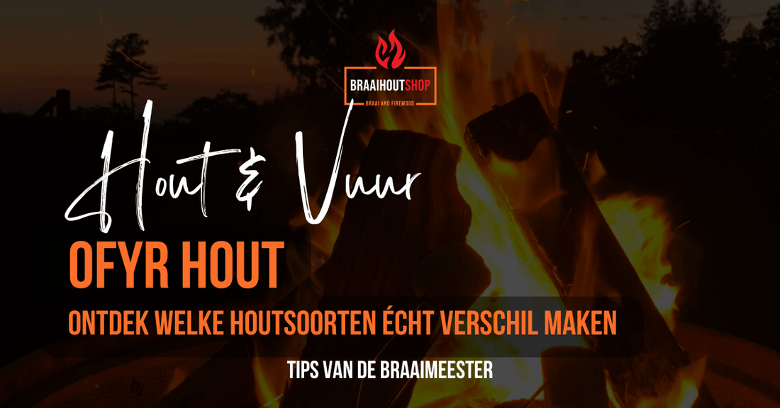 OFYR hout: ontdek welke houtsoorten écht verschil maken - Braaihoutshop